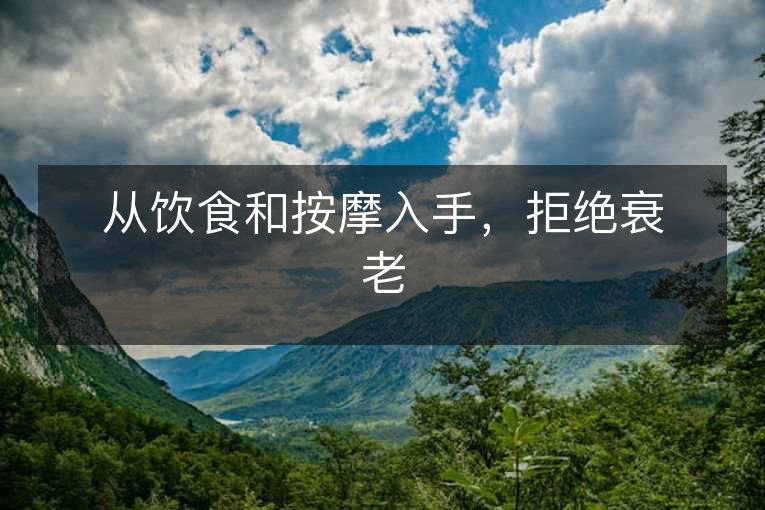 从饮食和按摩入手，拒绝衰老